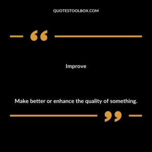 Improve Make better or enhance the quality of something.