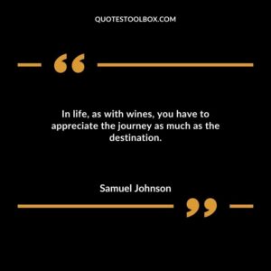 In life as with wines you have to appreciate the journey as much as the destination.