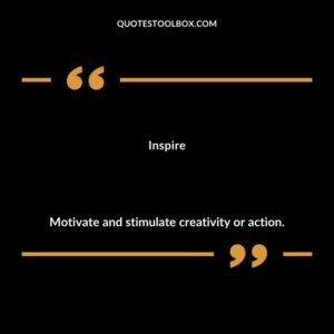 Inspire Motivate and stimulate creativity or action.