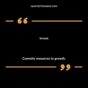 Invest Commits resources to growth.