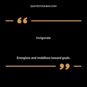 Invigorate Energizes and mobilizes toward goals.