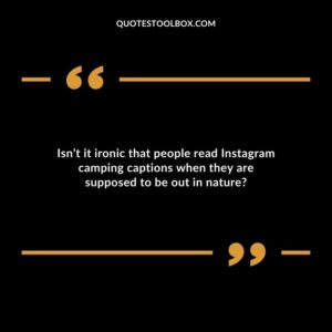 Isn’t it ironic that people read Instagram camping captions when they are supposed to be out in nature