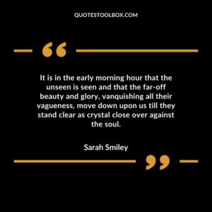 It is in the early morning hour that the unseen is seen and that the far off beauty and glory, vanquishing all their vagueness