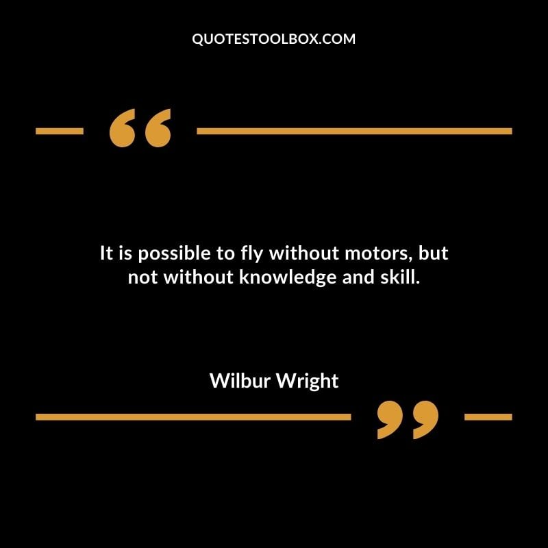 It is possible to fly without motors but not without knowledge and skill.