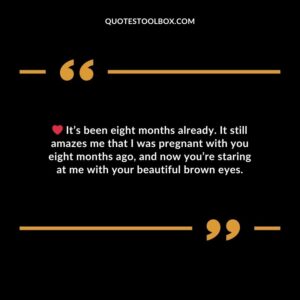 Its been eight months already. It still amazes me that I was pregnant with you eight months ago and now youre staring at me with your beautiful brown eyes.