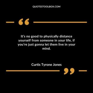 Its no good to physically distance yourself from someone in your life if youre just gonna let them live in your mind.