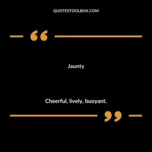 Jaunty Cheerful lively buoyant.