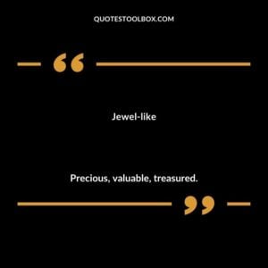 Jewel like Precious valuable treasured.