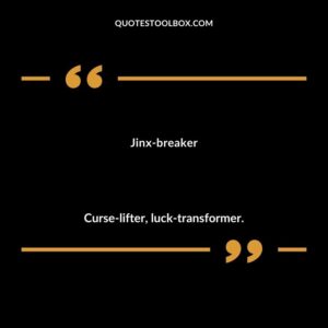 Jinx breaker Curse lifter luck transformer.