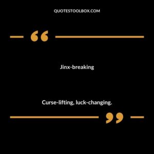 Jinx breaking Curse lifting luck changing.