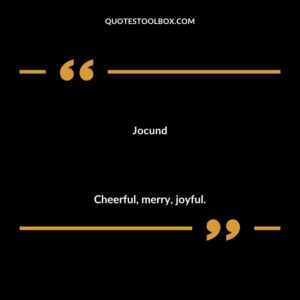 Jocund Cheerful merry joyful.