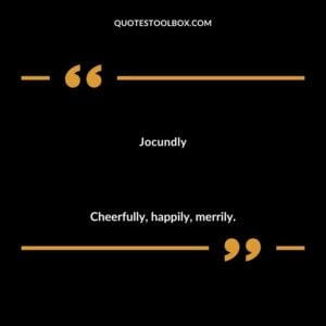 Jocundly Cheerfully happily merrily.