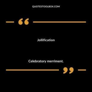 Jollification Celebratory merriment.