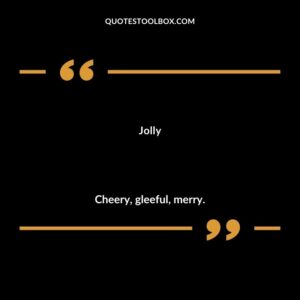 Jolly Cheery gleeful merry.