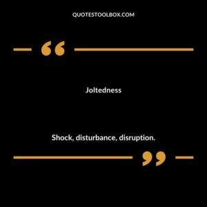 Joltedness Shock disturbance disruption.