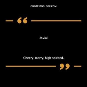 Jovial Cheery merry high spirited.