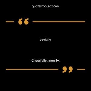 Jovially Cheerfully merrily.