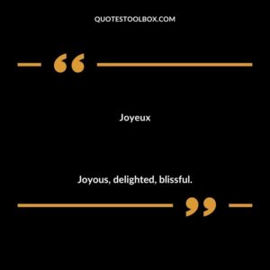 Joyeux Joyous delighted blissful.