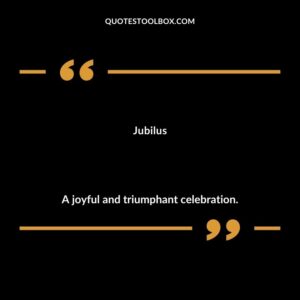 Jubilus A joyful and triumphant celebration.