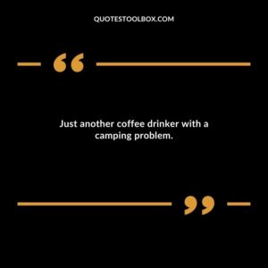 Just another coffee drinker with a camping problem.