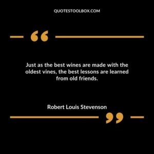 Just as the best wines are made with the oldest vines the best lessons are learned from old friends.