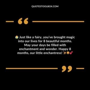Just like a fairy youve brought magic into our lives for 8 beautiful months. May your days be filled with enchantment and wonder. Happy 8 months our little enchantress!