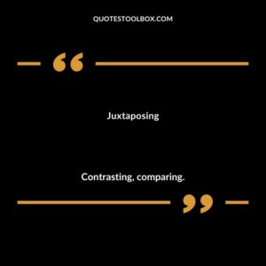 Juxtaposing Contrasting comparing.