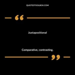 Juxtapositional Comparative contrasting.