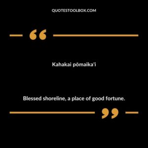 Kahakai pōmaika'i Blessed shoreline, a place of good fortune.