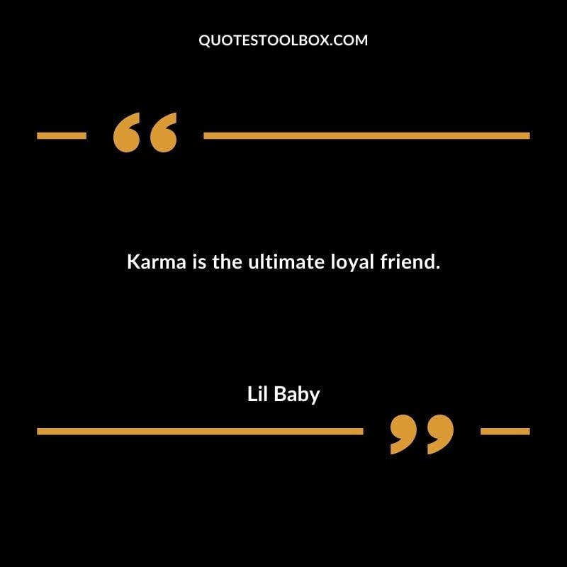 Karma is the ultimate loyal friend.