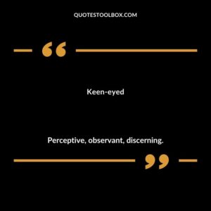 Keen eyed Perceptive observant discerning.