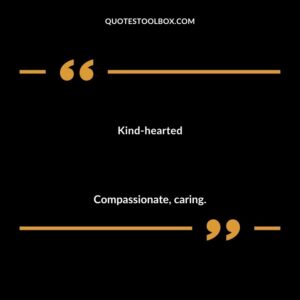Kind hearted Compassionate caring.