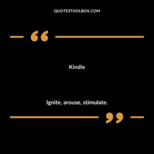 Kindle Ignite arouse stimulate.
