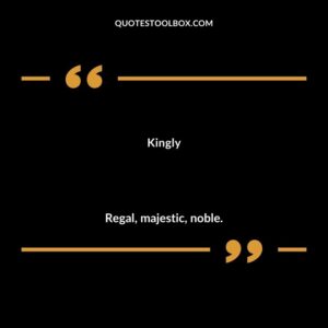 Kingly Regal majestic noble.