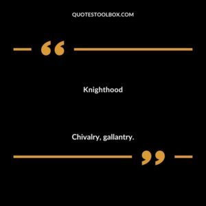 Knighthood Chivalry gallantry.