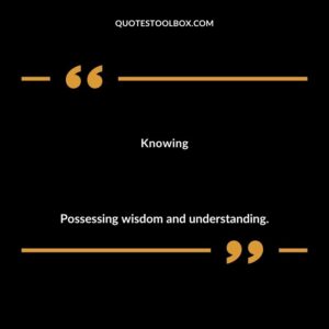 Knowing Possessing wisdom and understanding.