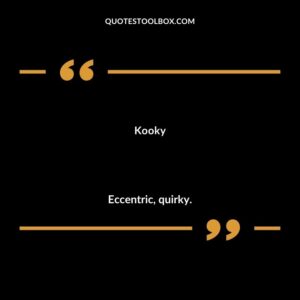 Kooky Eccentric quirky.