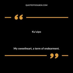Kuuipo My sweetheart a term of endearment.
