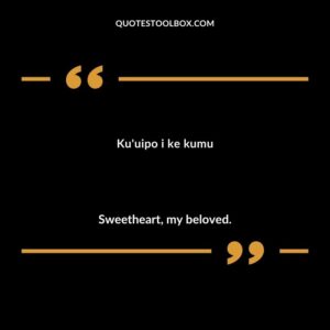 Kuuipo i ke kumu Sweetheart my beloved.