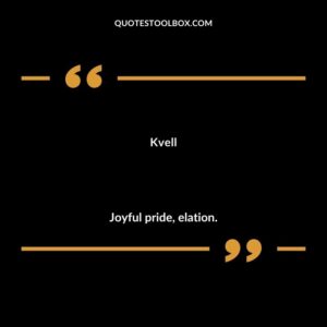 Kvell Joyful pride elation.