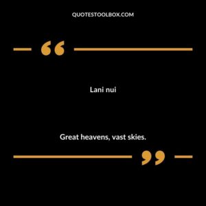 Lani nui Great heavens vast skies.