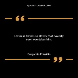 Laziness travels so slowly that poverty soon overtakes him.