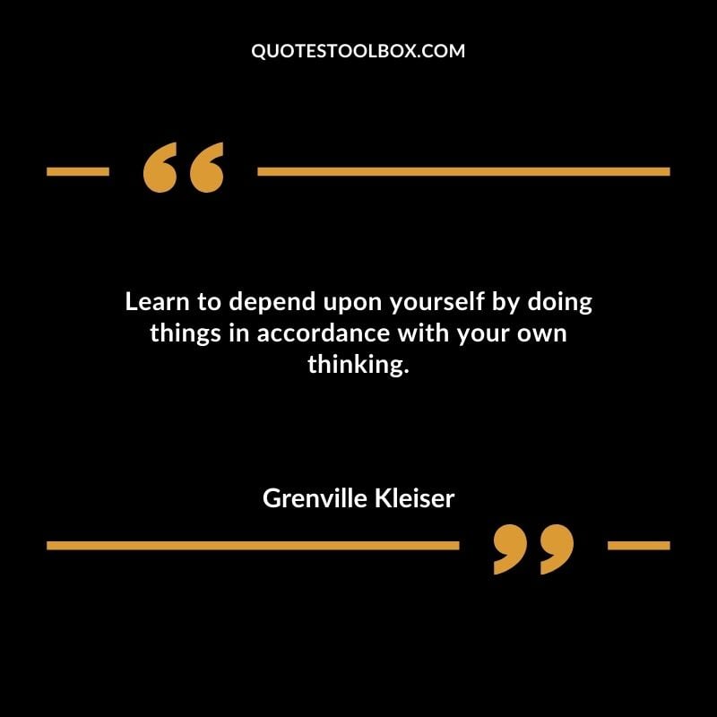 Learn to depend upon yourself by doing things in accordance with your own thinking. Inspirational Quotes Don't Depend on Anyone