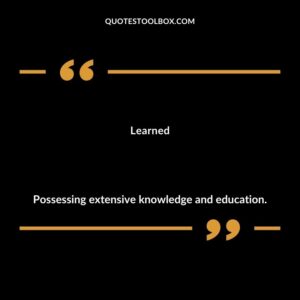 Learned Possessing extensive knowledge and education.