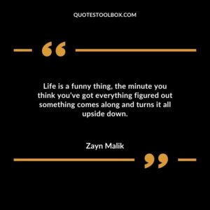 Life is a funny thing the minute you think youve got everything figured out something comes along and turns it all upside down.