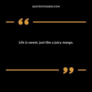 Life is sweet just like a juicy mango.