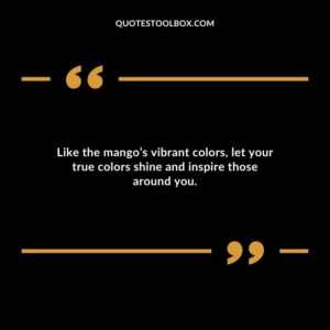 Like the mangos vibrant colors let your true colors shine and inspire those around you.
