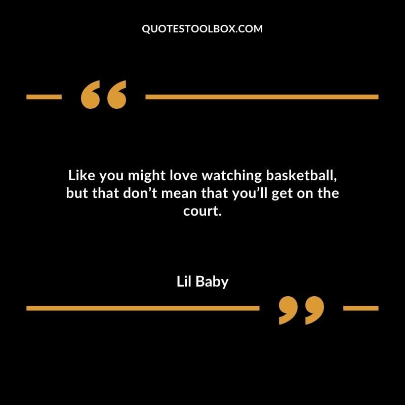 Like you might love watching basketball but that dont mean that youll get on the court.