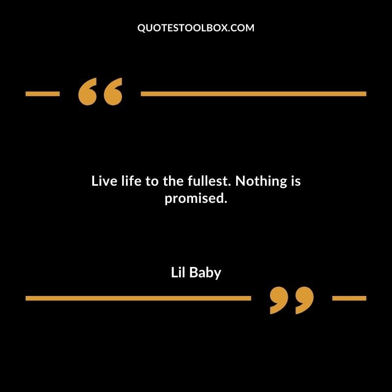 Live life to the fullest. Nothing is promised.
