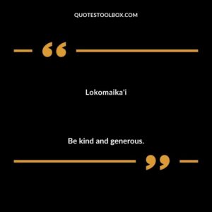 Lokomaikai Be kind and generous.
